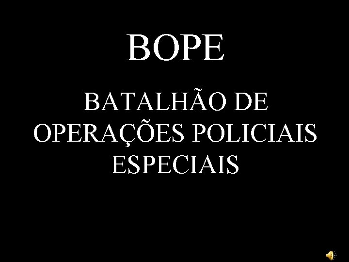 BOPE BATALHÃO DE OPERAÇÕES POLICIAIS ESPECIAIS 