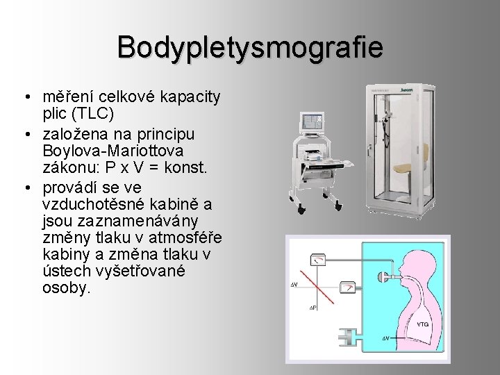 Bodypletysmografie • měření celkové kapacity plic (TLC) • založena na principu Boylova-Mariottova zákonu: P Bodypletysmografie • měření celkové kapacity plic (TLC) • založena na principu Boylova-Mariottova zákonu: P