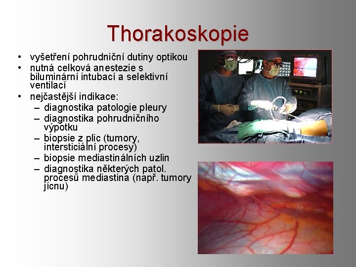 Thorakoskopie • vyšetření pohrudniční dutiny optikou • nutná celková anestezie s biluminární intubací a