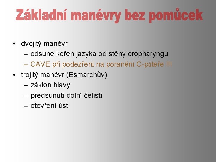 • dvojitý manévr – odsune kořen jazyka od stěny oropharyngu – CAVE při • dvojitý manévr – odsune kořen jazyka od stěny oropharyngu – CAVE při