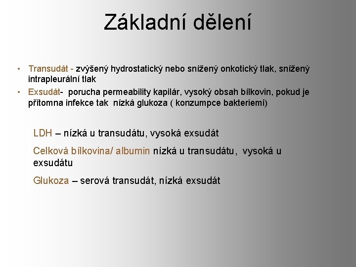 Základní dělení • Transudát - zvýšený hydrostatický nebo snížený onkotický tlak, snížený intrapleurální tlak