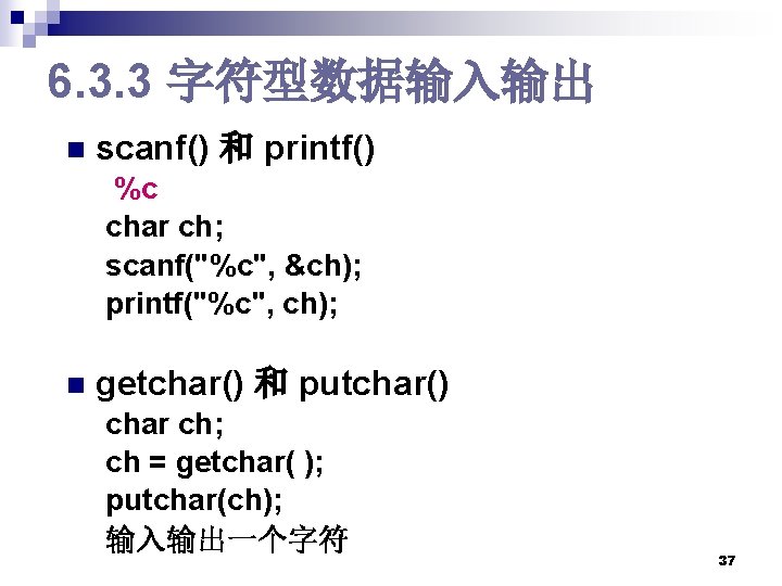 6. 3. 3 字符型数据输入输出 n scanf() 和 printf() %c char ch; scanf("%c", &ch); printf("%c", 6. 3. 3 字符型数据输入输出 n scanf() 和 printf() %c char ch; scanf("%c", &ch); printf("%c",