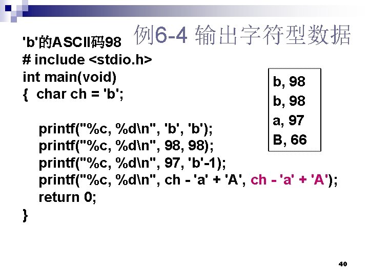 'b'的ASCII码98 例6 -4 # include <stdio. h> int main(void) { char ch = 'b'; 'b'的ASCII码98 例6 -4 # include <stdio. h> int main(void) { char ch = 'b';