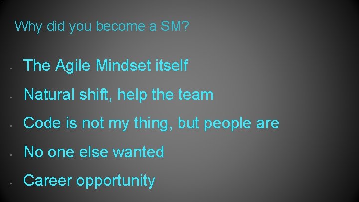 Why did you become a SM? • The Agile Mindset itself • Natural shift,