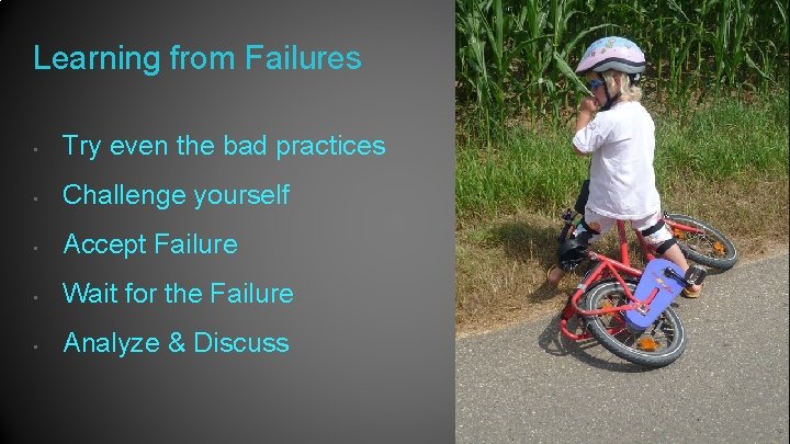 Learning from Failures • Try even the bad practices • Challenge yourself • Accept