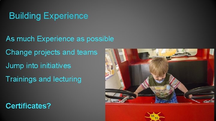 Building Experience As much Experience as possible Change projects and teams Jump into initiatives