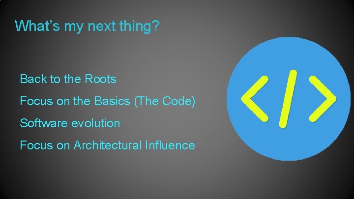 What’s my next thing? Back to the Roots Focus on the Basics (The Code)