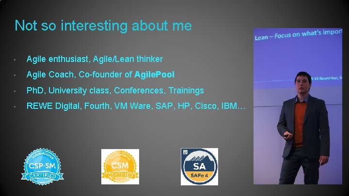 Not so interesting about me • Agile enthusiast, Agile/Lean thinker • Agile Coach, Co-founder