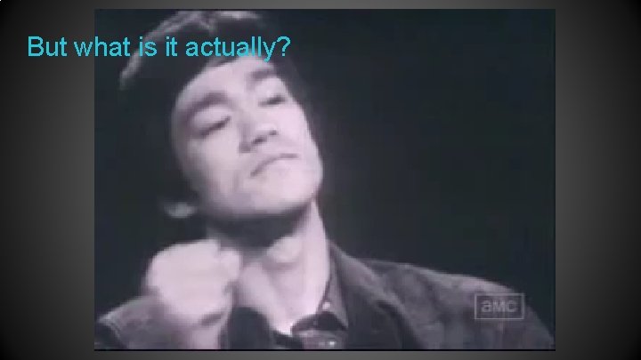 But what is it actually? 