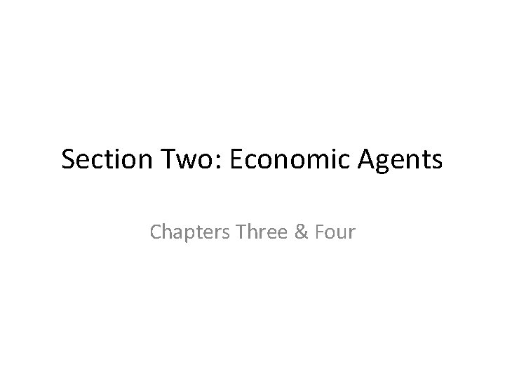 Section Two: Economic Agents Chapters Three & Four 