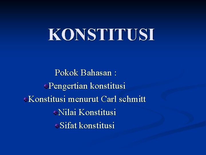 KONSTITUSI Pokok Bahasan : Pengertian konstitusi Konstitusi menurut Carl schmitt Nilai Konstitusi Sifat konstitusi