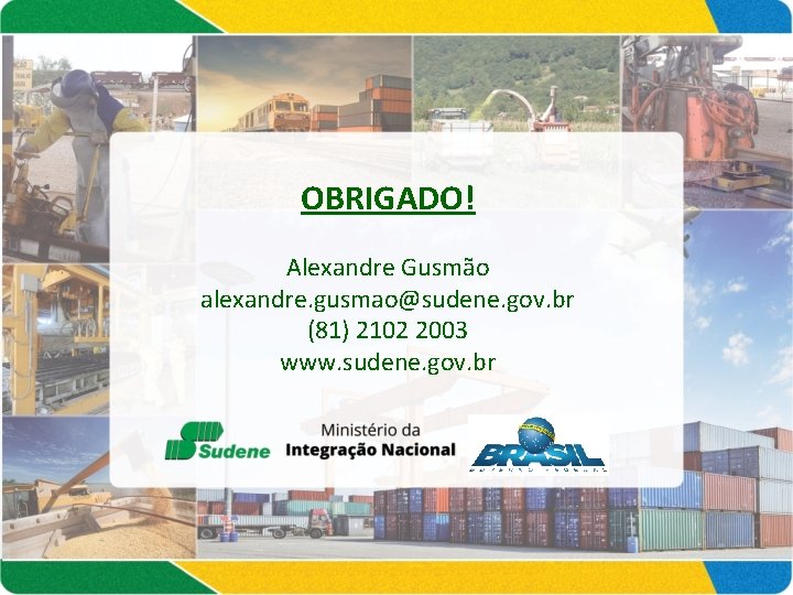 OBRIGADO! Alexandre Gusmão alexandre. gusmao@sudene. gov. br (81) 2102 2003 www. sudene. gov. br