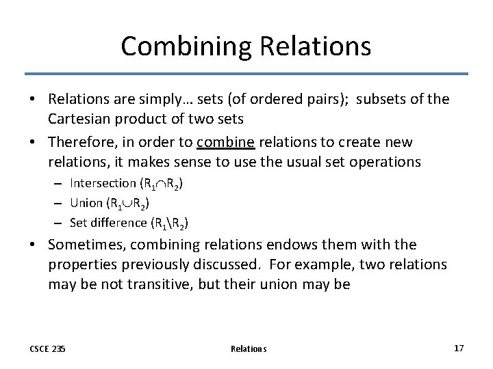 Combining Relations • Relations are simply… sets (of ordered pairs); subsets of the Cartesian Combining Relations • Relations are simply… sets (of ordered pairs); subsets of the Cartesian