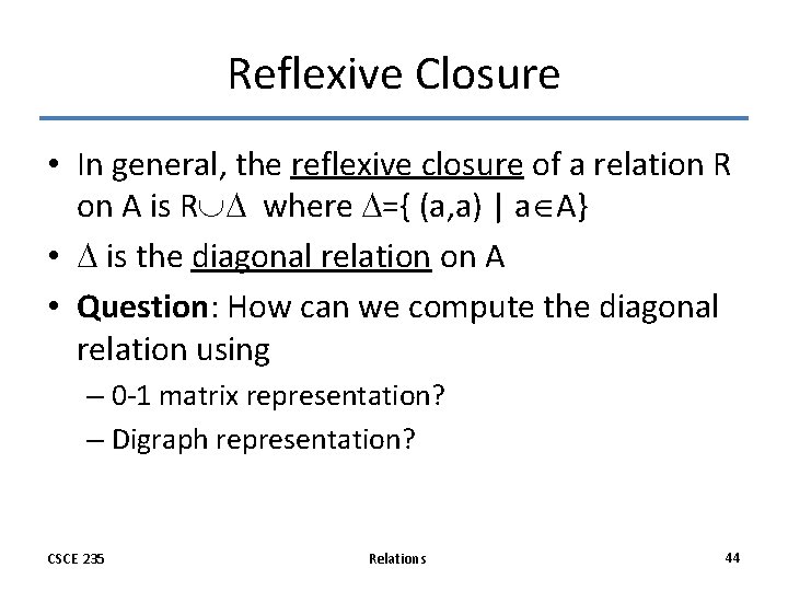 Reflexive Closure • In general, the reflexive closure of a relation R on A Reflexive Closure • In general, the reflexive closure of a relation R on A