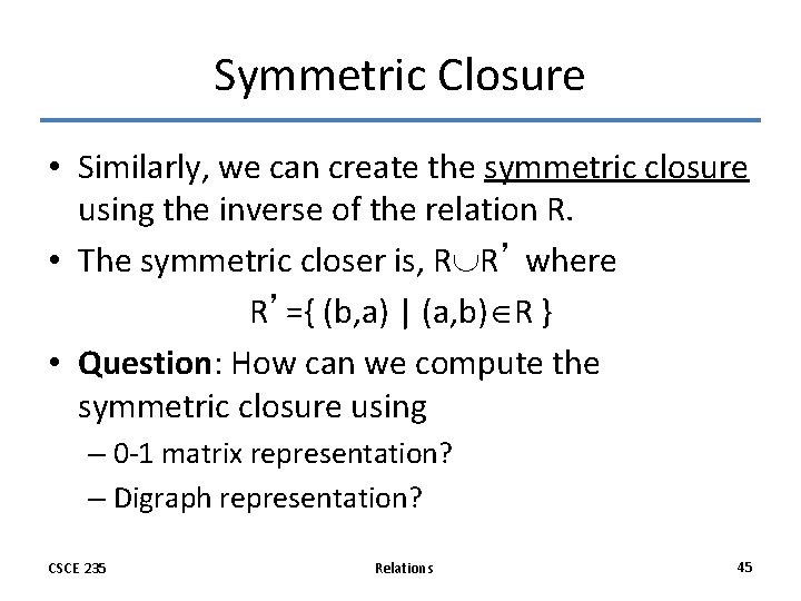 Symmetric Closure • Similarly, we can create the symmetric closure using the inverse of Symmetric Closure • Similarly, we can create the symmetric closure using the inverse of