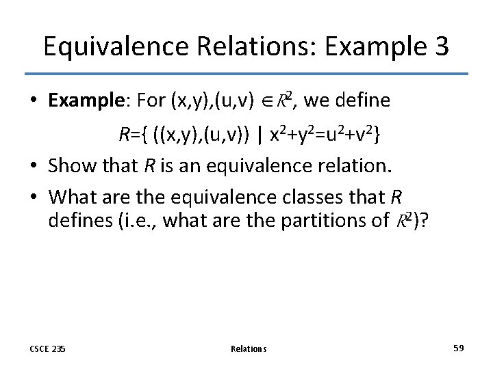 Equivalence Relations: Example 3 • Example: For (x, y), (u, v) R 2, we Equivalence Relations: Example 3 • Example: For (x, y), (u, v) R 2, we