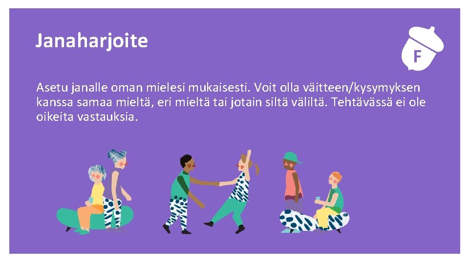 Janaharjoite F Asetu janalle oman mielesi mukaisesti. Voit olla väitteen/kysymyksen kanssa samaa mieltä, eri