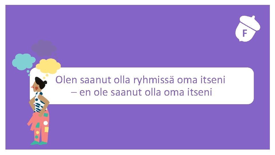 F Olen saanut olla ryhmissä oma itseni – en ole saanut olla oma itseni