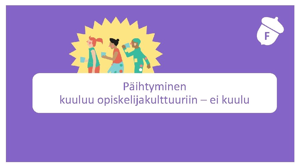 F Päihtyminen kuuluu opiskelijakulttuuriin – ei kuulu 