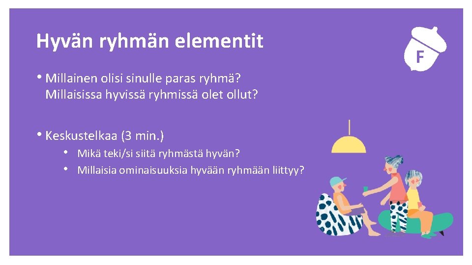 Hyvän ryhmän elementit • Millainen olisi sinulle paras ryhmä? Millaisissa hyvissä ryhmissä olet ollut?