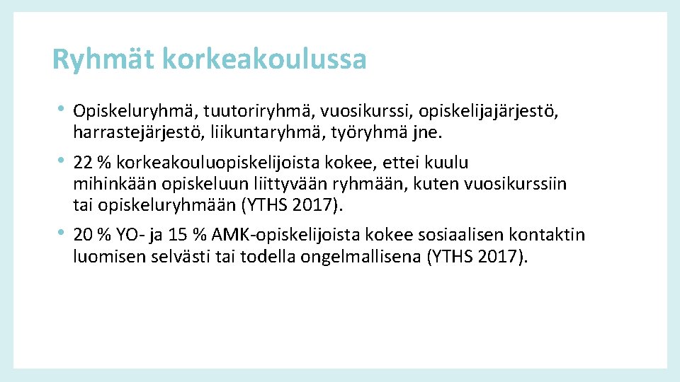 Ryhmät korkeakoulussa • Opiskeluryhmä, tuutoriryhmä, vuosikurssi, opiskelijajärjestö, harrastejärjestö, liikuntaryhmä, työryhmä jne. • 22 %