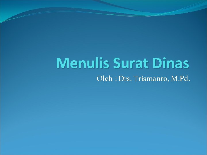 Menulis Surat Dinas Oleh : Drs. Trismanto, M. Pd. 