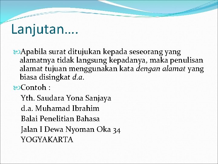 Lanjutan…. Apabila surat ditujukan kepada seseorang yang alamatnya tidak langsung kepadanya, maka penulisan alamat