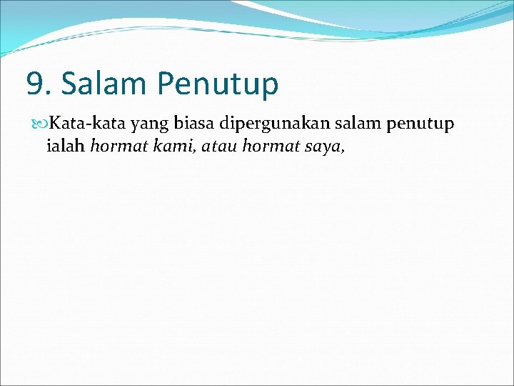 9. Salam Penutup Kata-kata yang biasa dipergunakan salam penutup ialah hormat kami, atau hormat