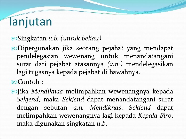 lanjutan Singkatan u. b. (untuk beliau) Dipergunakan jika seorang pejabat yang mendapat pendelegasian wewenang