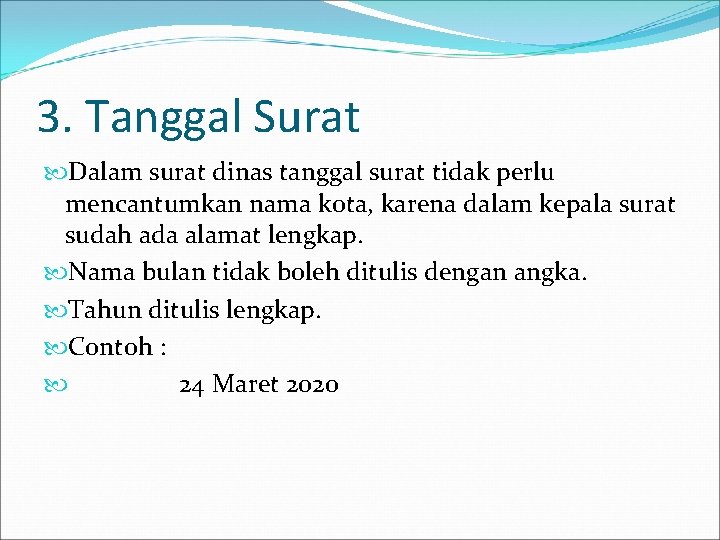 3. Tanggal Surat Dalam surat dinas tanggal surat tidak perlu mencantumkan nama kota, karena
