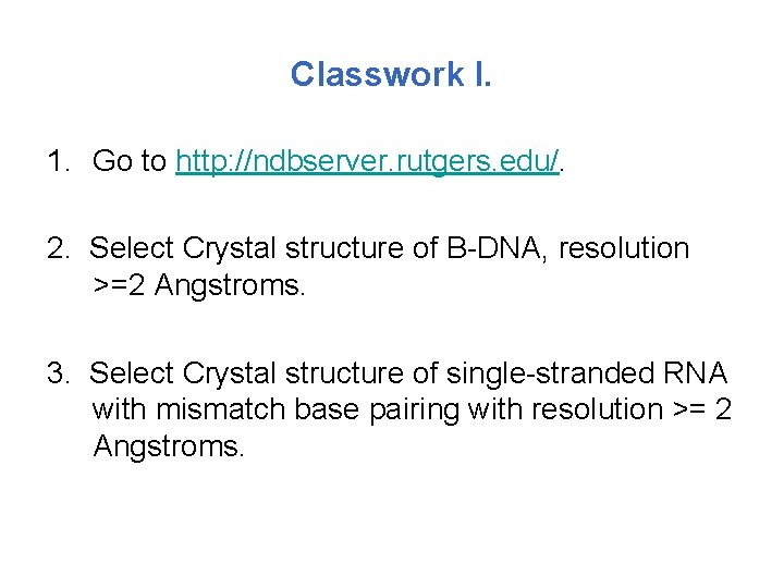 Classwork I. 1. Go to http: //ndbserver. rutgers. edu/. 2. Select Crystal structure of