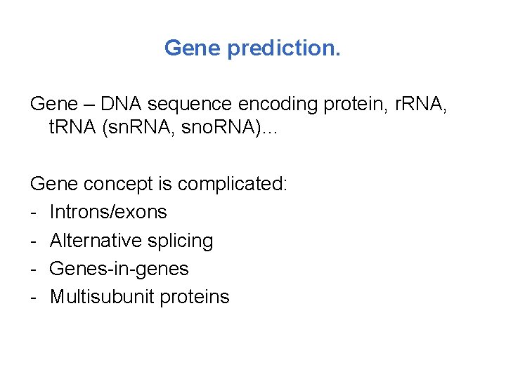 Gene prediction. Gene – DNA sequence encoding protein, r. RNA, t. RNA (sn. RNA,