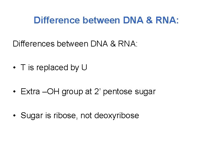 Difference between DNA & RNA: Differences between DNA & RNA: • T is replaced