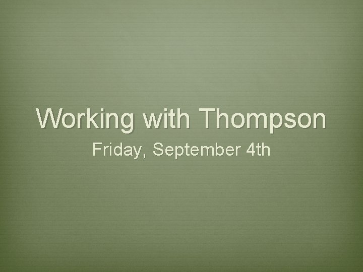 Working with Thompson Friday, September 4 th 