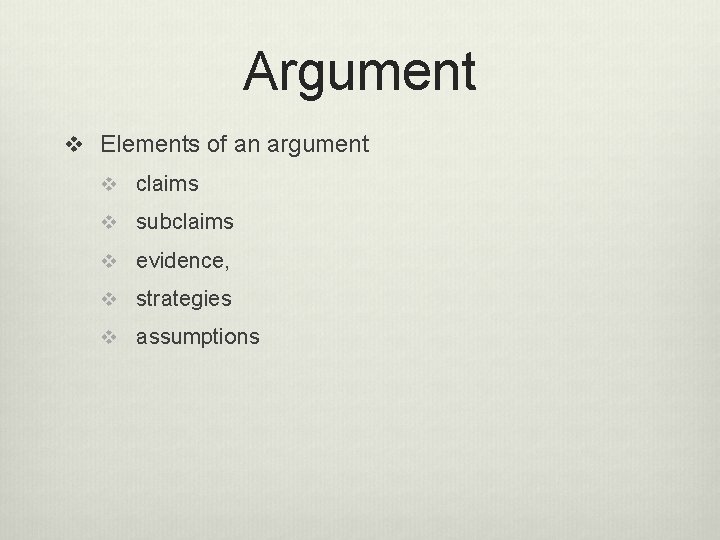 Argument v Elements of an argument v claims v subclaims v evidence, v strategies Argument v Elements of an argument v claims v subclaims v evidence, v strategies