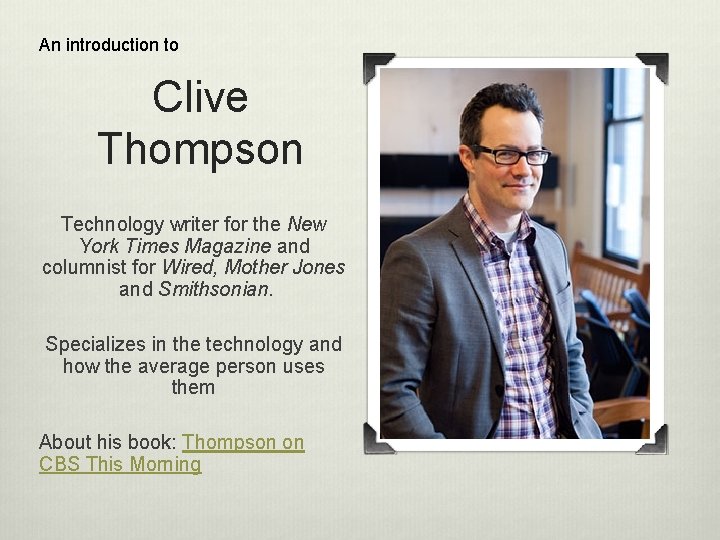 An introduction to Clive Thompson Technology writer for the New York Times Magazine and An introduction to Clive Thompson Technology writer for the New York Times Magazine and