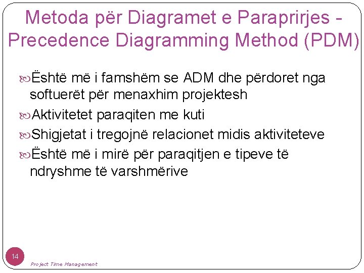 Metoda për Diagramet e Paraprirjes Precedence Diagramming Method (PDM) Është më i famshëm se