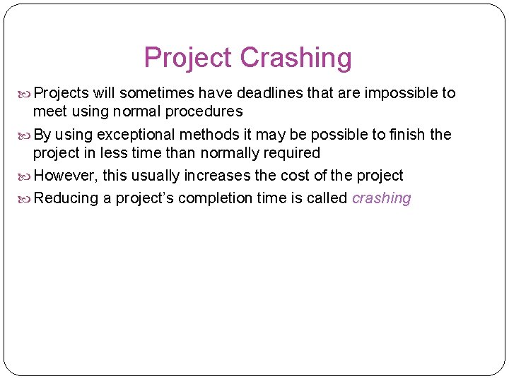 Project Crashing Projects will sometimes have deadlines that are impossible to meet using normal