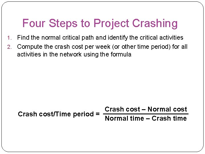 Four Steps to Project Crashing 1. Find the normal critical path and identify the