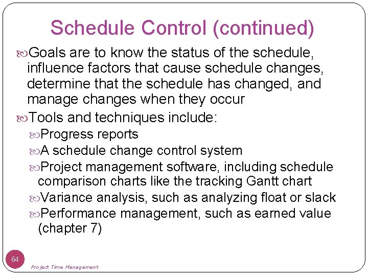 Schedule Control (continued) Goals are to know the status of the schedule, influence factors