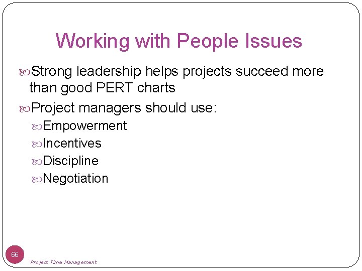 Working with People Issues Strong leadership helps projects succeed more than good PERT charts