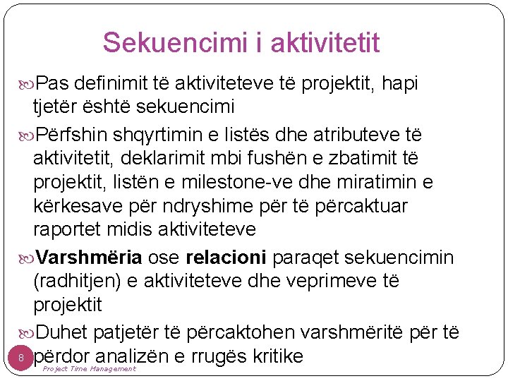 Sekuencimi i aktivitetit Pas definimit të aktiviteteve të projektit, hapi tjetër është sekuencimi Përfshin