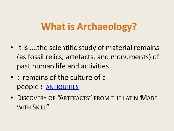 What is Archaeology? • It is …. the scientific study of material remains (as