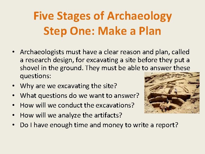 Five Stages of Archaeology Step One: Make a Plan • Archaeologists must have a
