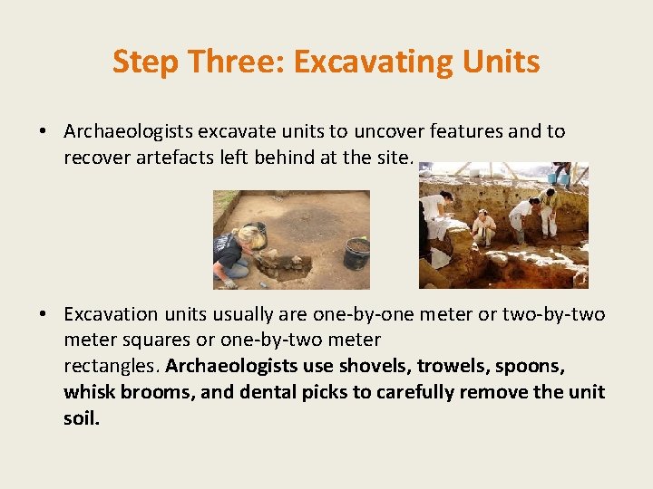 Step Three: Excavating Units • Archaeologists excavate units to uncover features and to recover
