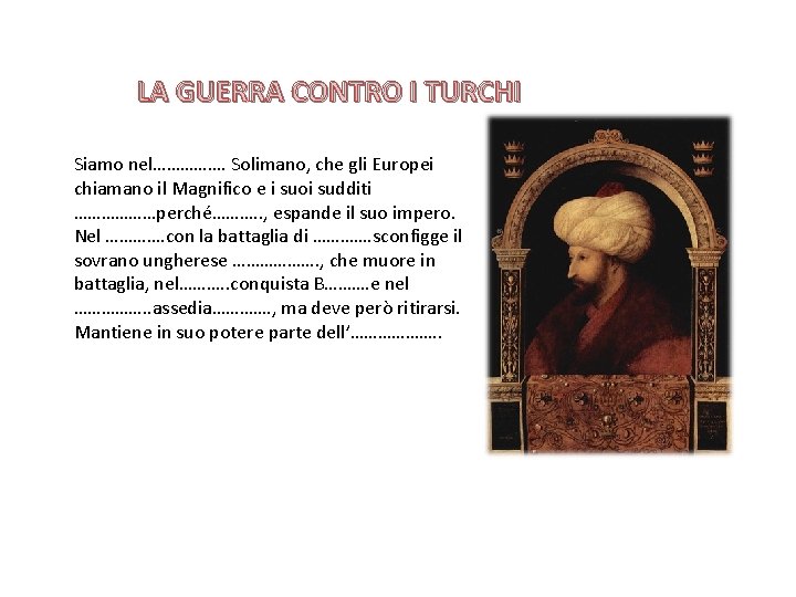 LA GUERRA CONTRO I TURCHI Siamo nel……………. Solimano, che gli Europei chiamano il Magnifico