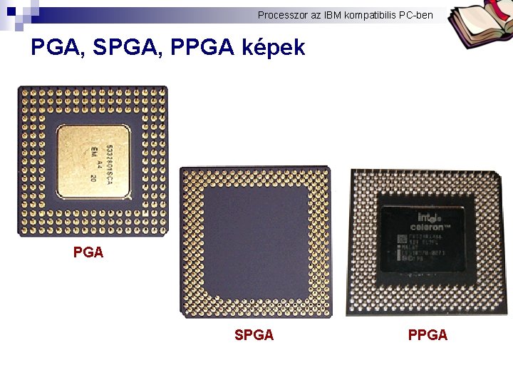 Processzor az IBM kompatibilis PC-ben Bóta Laca PGA, SPGA, PPGA képek PGA SPGA PPGA