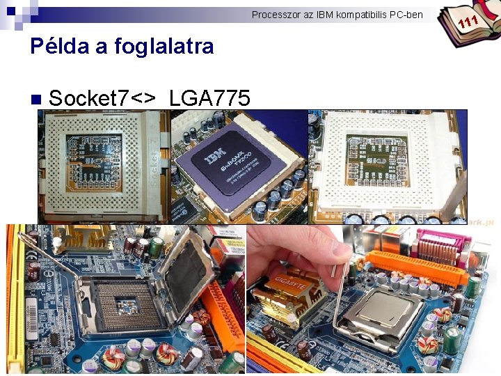 Processzor az IBM kompatibilis PC-ben Bóta Laca Példa a foglalatra n Socket 7<> LGA