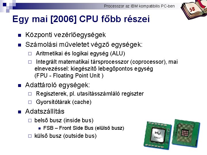 Processzor az IBM kompatibilis PC-ben Bóta Laca Egy mai [2006] CPU főbb részei n