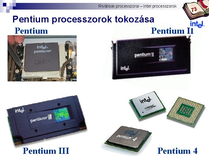 Riválisok processzorai – Intel processzorok Bóta Laca 73 Pentium processzorok tokozása Pentium III Pentium